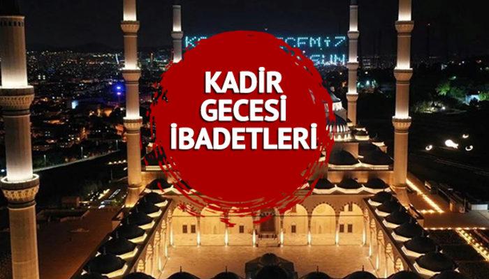 Kadir Gecesi ibadetleri nelerdir İşte Kadir Gecesi ibadetleri