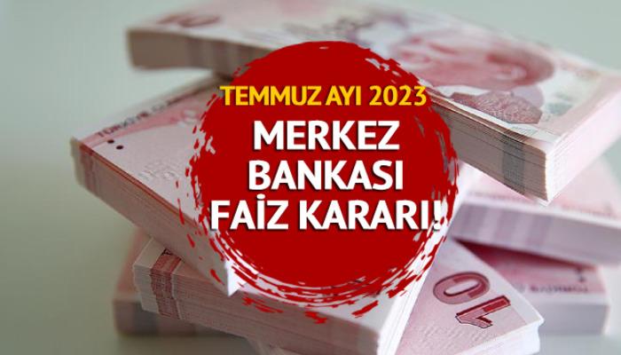 MERKEZ BANKASI FAİZ SON DAKİKA 2023 Temmuz ayı Merkez Bankası faiz