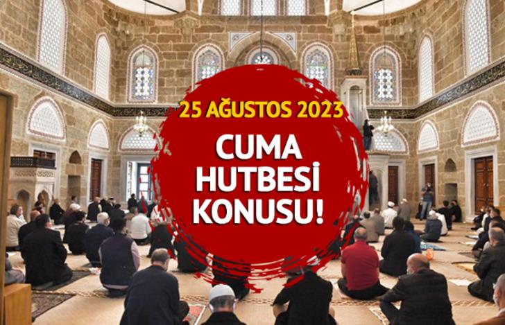 CUMA HUTBESİ KONUSU nedir Diyanet açıkladı 25 Ağustos 2023 Cuma