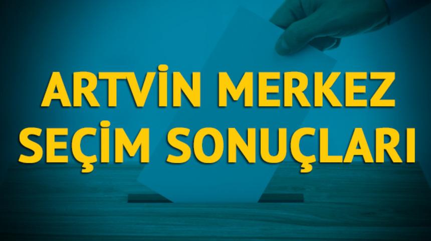 Artvin Merkez seçim sonuçları 2019: Artvin ilinin ilçesinde hangi parti, hangi aday? 