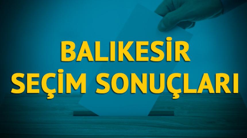 Balıkesir seçim sonuçları 2019: Hangi parti, hangi aday? 