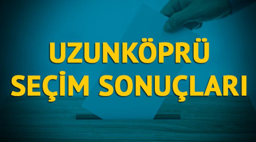 Uzunköprü seçim sonuçları 2019: Edirne ilinin Uzunköprü ilçesinde hangi parti, hangi aday?