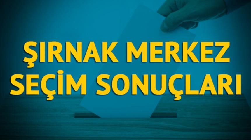 Şırnak Merkez seçim sonuçları 2019: Şırnak ilinin Merkez ilçesinde hangi parti, hangi aday?
