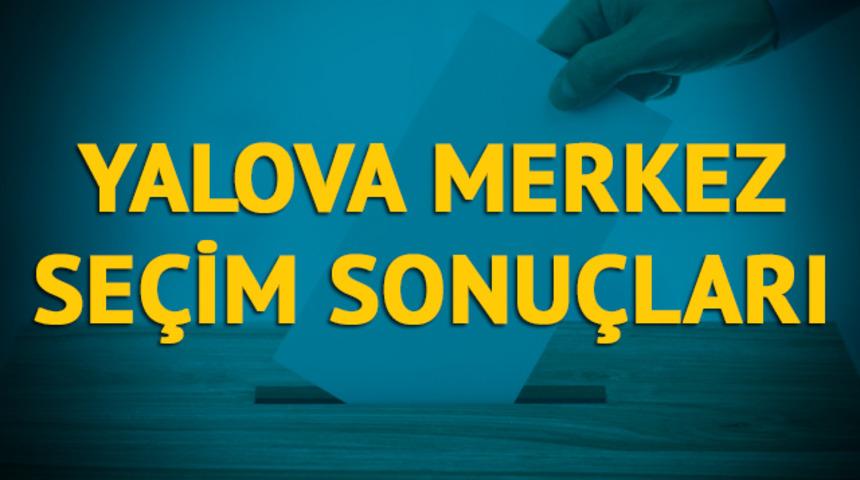 Yalova-Merkez seçim sonuçları 2019: Yalova ilinin Yalova-Merkez ilçesinde hangi parti, hangi aday?