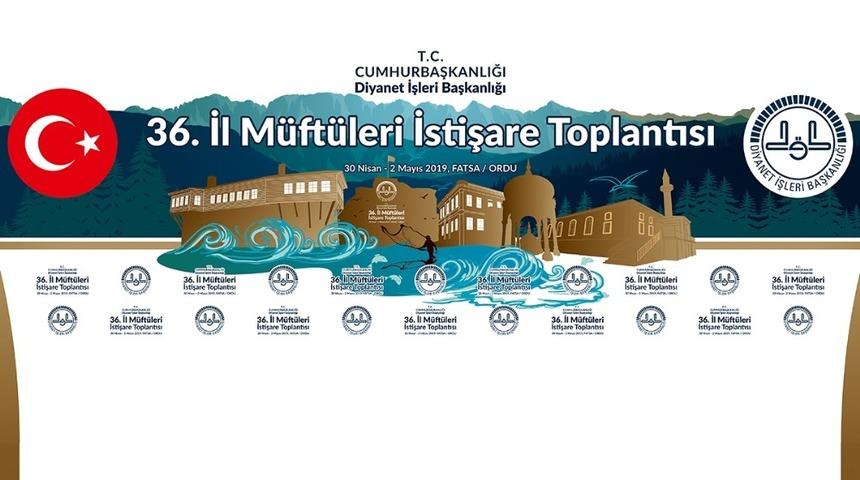 36. İl Müftüleri İstişare Toplantısı Ordu’da başlıyor