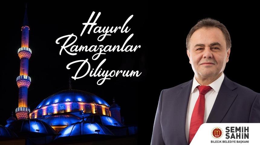 Bilecik Belediye Başkanı Semih Şahin’in Ramazan ayı mesajı