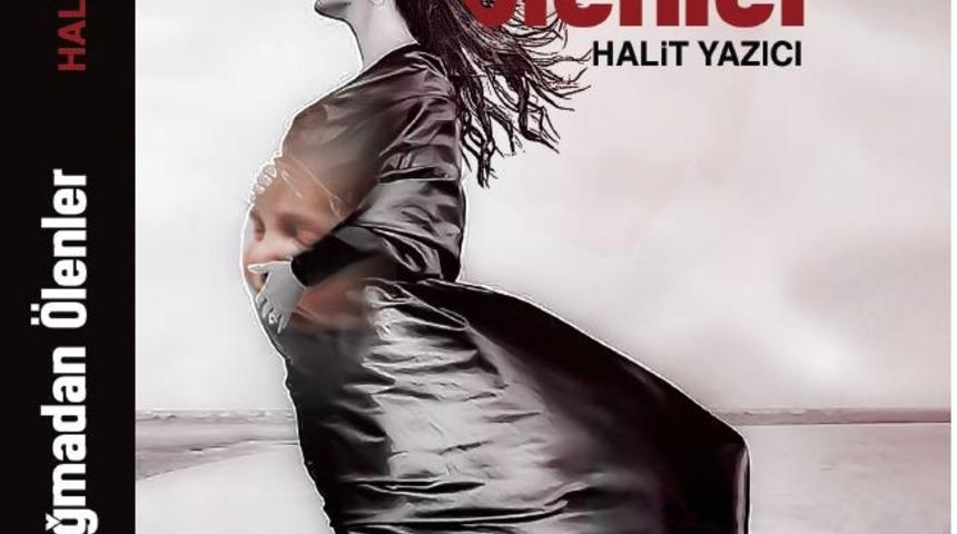 Halit Yazıcı&rsquo;nın &rsquo;Doğmadan &Ouml;lenler&rsquo; adlı romanı &ccedil;ıktı