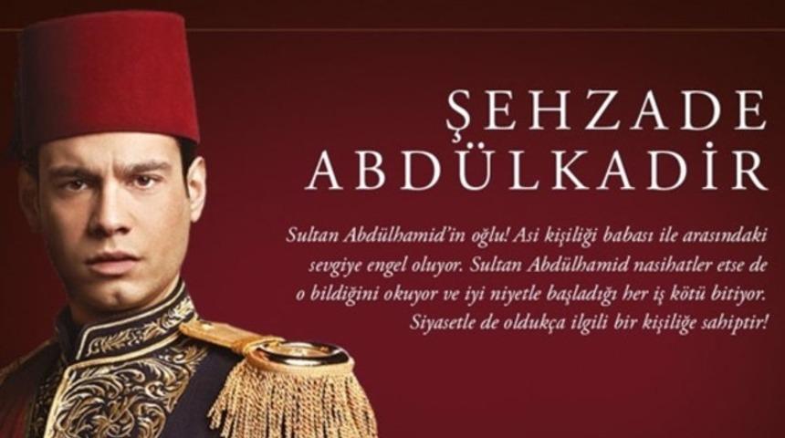 Payitaht Abd&uuml;lhamid Şehzade Abd&uuml;lkadir kimdir? 