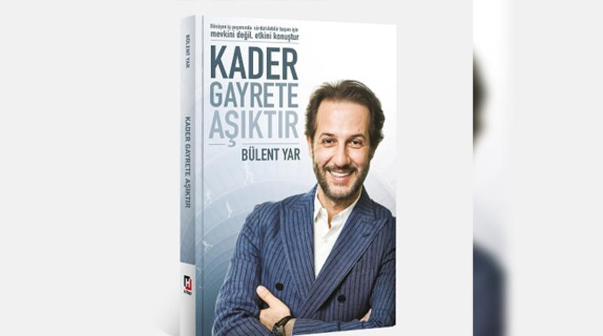 Bülent Yar'dan dönüşen iş yaşamında başarı kılavuzu: Kader Gayrete Aşıktır