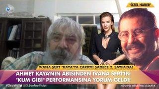 Ahmet Kaya'nın ağabeyi, Kum Gibi şarkısını okuyan Ivana Sert'e sahip çıktı
