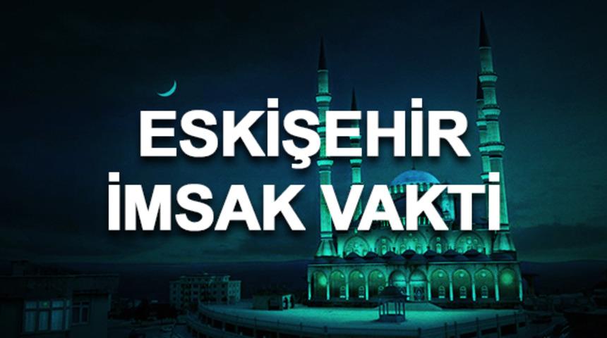 Eskişehir imsakiyesi 2020: Eskişehir sahur saati ve imsak vakti ka&ccedil;ta? 