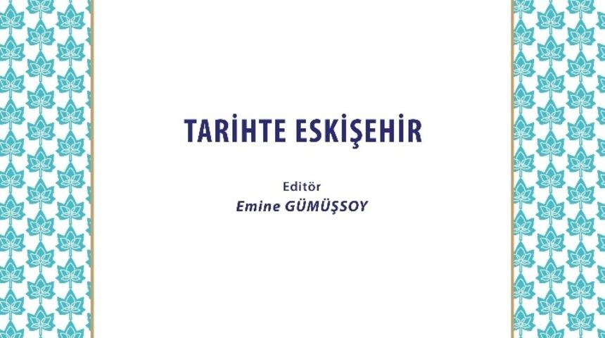 ESOG&Uuml; &Ouml;ğretim &Uuml;yeleri &ldquo;Tarihte Eskişehir&rdquo; kitabı ile Eskişehir tarihine ışık tutuyor