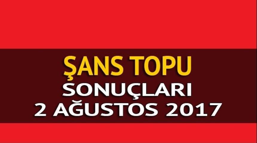 Şans Topu sonuçları 2 Ağustos 2017: Şans Topu'nda haftanın kazananı İstanbul'dan!