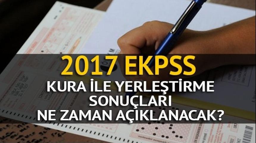2017 EKPSS kura ile yerleştirme sonuçları ne zaman belli olacak?
