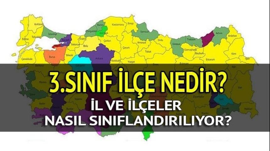 3. sınıf il&ccedil;e ne demektir? İl&ccedil;eler neye g&ouml;re sınıflandırılır? Hangi il&ccedil;e ka&ccedil;ıncı sınıftır?