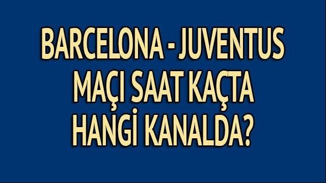 Barcelona - Juventus maçı ne zaman, saat kaçta, hangi kanalda? Dev maç şifresiz mi?