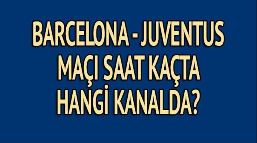 Barcelona - Juventus maçı ne zaman, saat kaçta, hangi kanalda? Dev maç şifresiz mi?