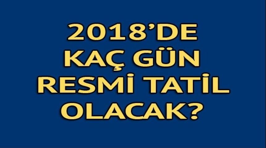 2018 resmi tatiller takvimi: Gelecek yıl ka&ccedil; g&uuml;n tatil yapacağız?