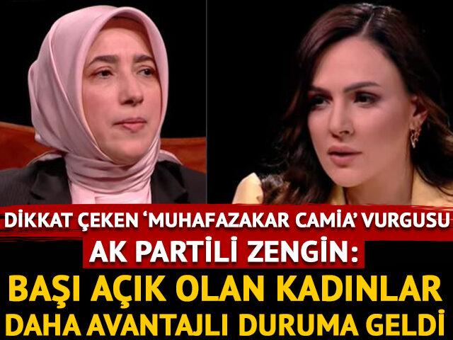AK Partili Zengin: Başı açık olan kadınlar daha avantajlı duruma geldi