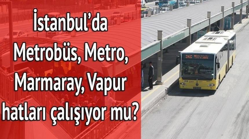 Metrobüs, vapur, metro, Marmaray çalışıyor mu? 1 Mayıs'ta İstanbul'un yol durumu nedir?