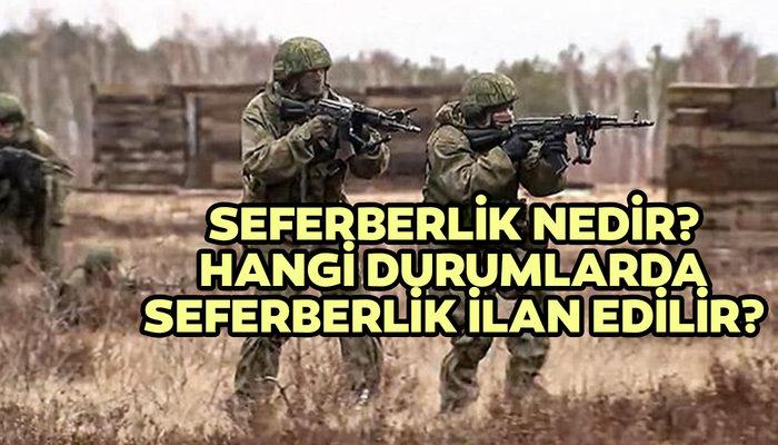 Seferberlik nedir? Seferberlik hangi durumlarda ilan edilir?