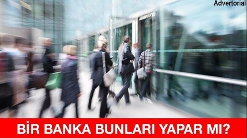 Bir banka bunları yapar mı? (Advertorial)