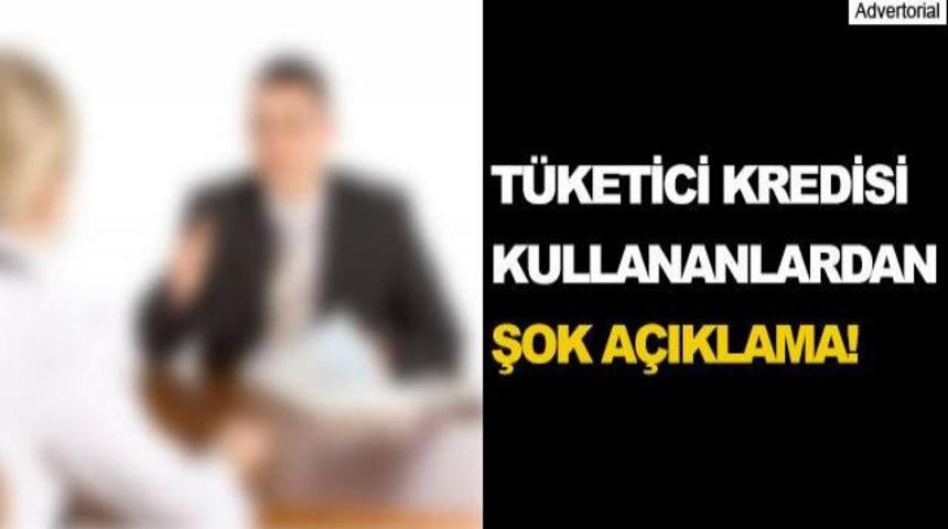 Tüketici kredisi kullananlardan şok açıklama!