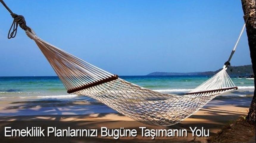 Emeklilik planlarınızı bugüne taşımanın yolu