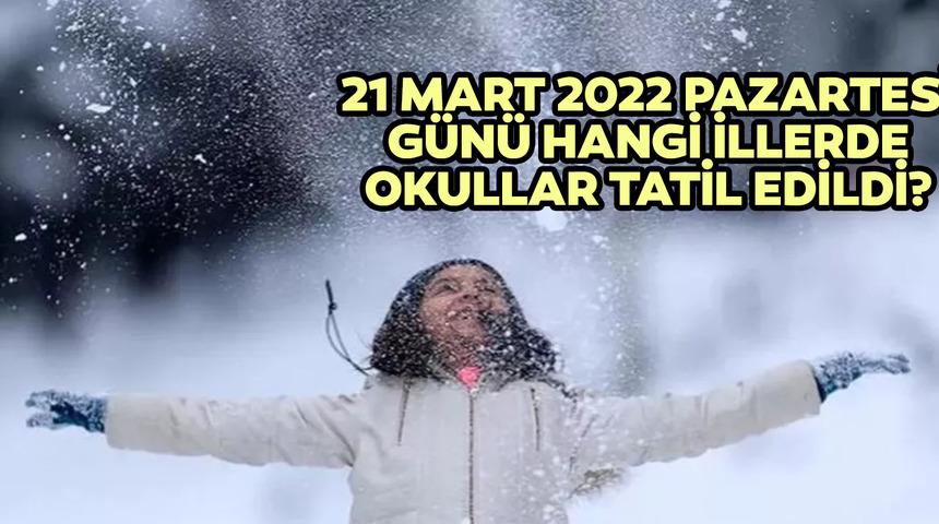 21 Mart Pazartesi okullar tatil mi? Kar tatili olan il ve ilçeler hangileri? Hangi illerde okullar tatil edildi? 21 Mart 2022 Pazartesi
