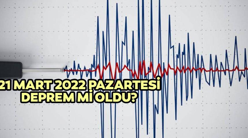 Bugün deprem mi oldu? 21 Mart Pazartesi nerede deprem oldu? AFAD ve Kandilli Rasathanesi son depremler listesi!