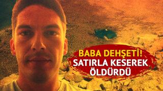 Balıkesir'de baba dehşeti! Oğlunu satırla keserek öldürdü