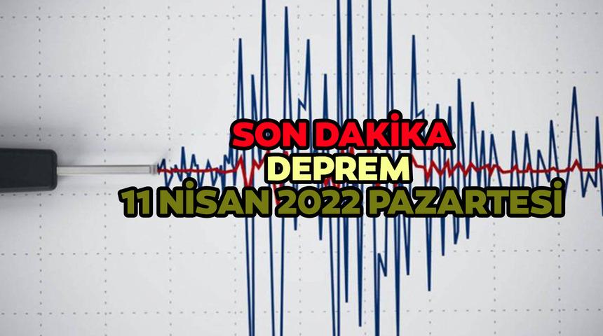 SON DAKİKA DEPREMLER! 11 Nisan deprem mi oldu? Nerede, kaç şiddetinde oldu? Kandilli Rasathanesi son depremler listesi 11 Nisan 2022 Pazartesi