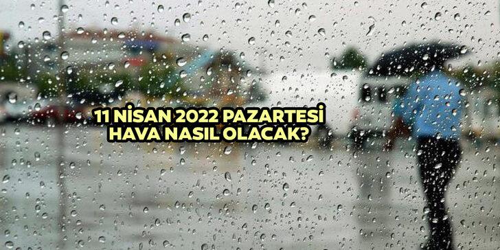 11 Nisan 2022 Pazartesi hava nasıl olacak? Meteoroloji duyurdu: İstanbul'da kuvvetli sağanak! İşte 11 - 15 Nisan hava durumu!