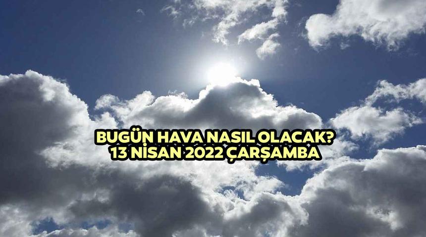 13 Nisan 2022 Çarşamba hava nasıl olacak? Meteoroloji'den kar ve yağmur uyarısı! İşte 13 - 17 Nisan hava durumu!
