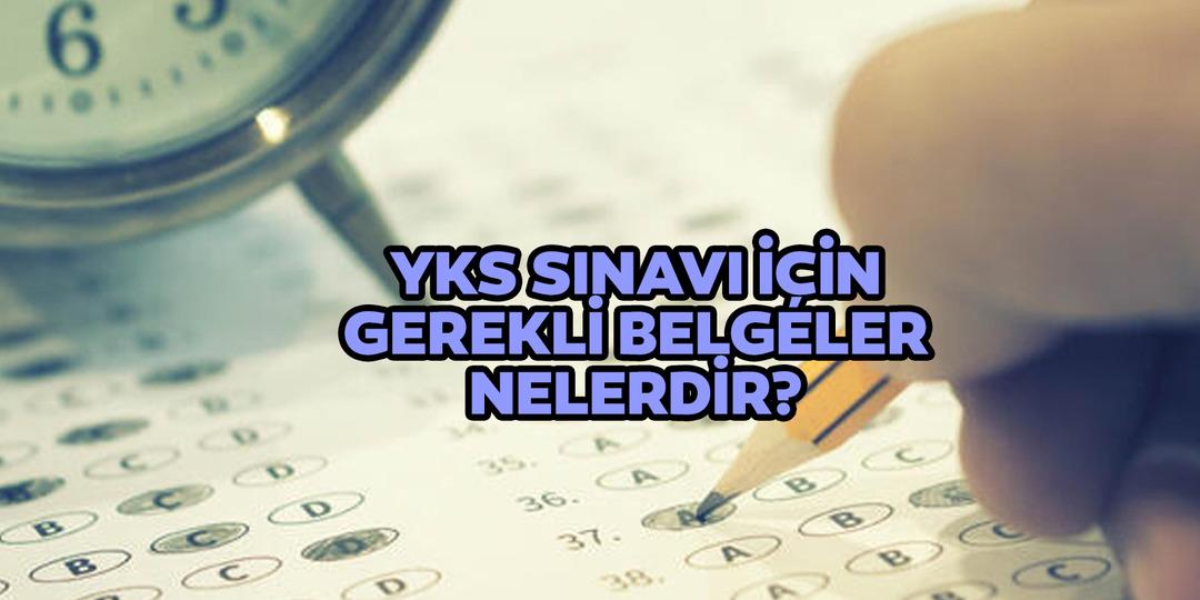 YKS giriş i&ccedil;in gerekli belgeler nelerdir 2022? İşte YKS sınavı i&ccedil;in gerekli belgeler!