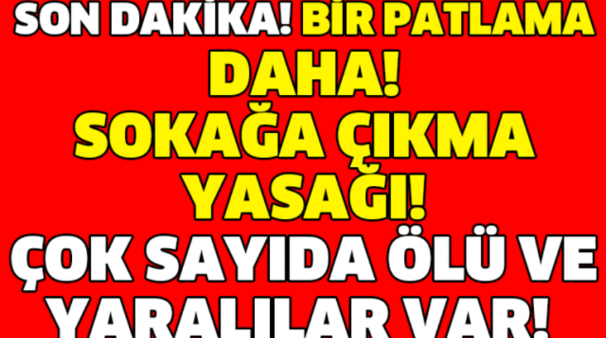 SON DAKİKA O İlde Bir Patlama Daha Oldu &Ouml;l&uuml; Ve Yaralılar Var Son Durum Ne?