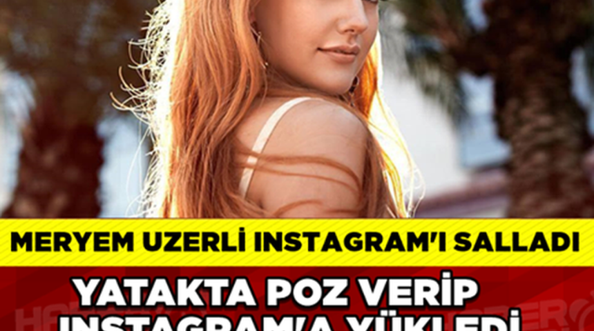 Meryem Uzerli'nin Yataktaki Pozu Sosyal Medyayı Salladı