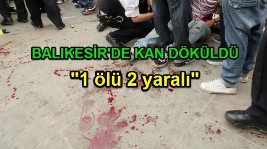 Balıkesir'de Bı&ccedil;aklı Kavga 1 &Ouml;l&uuml; 2 Yaralı!