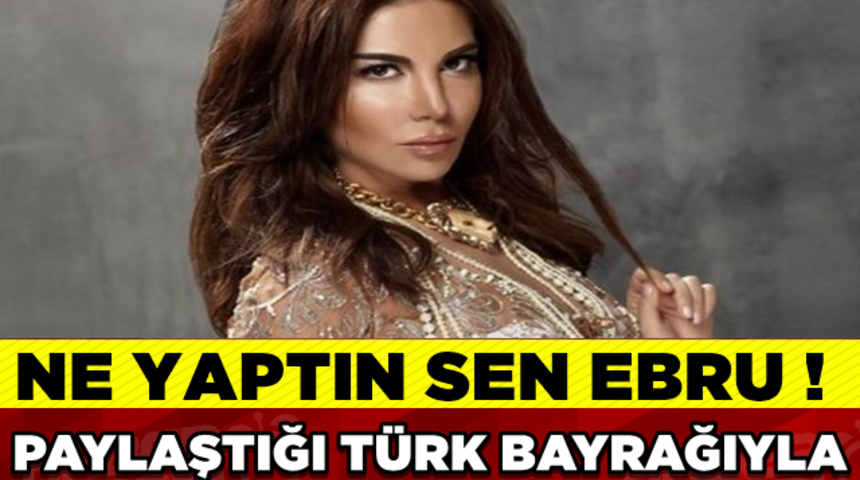 Ebru Yaşar Paylaştığı Bayrak Resmi İle Yerden yere Vuruldu!Peki Ama Neden?
