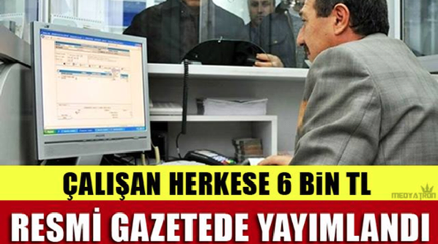 SON DAKİKA 01 Ocak 2017 İtibari İle &Ccedil;alışan Her Kese 6 Bin tl!Ger&ccedil;ek'mi?