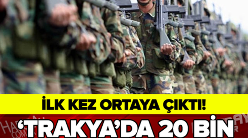Trakya'da 20 Bin Asker Hazır İddiası G&uuml;ndeme Bomba Gibi D&uuml;şt&uuml;!