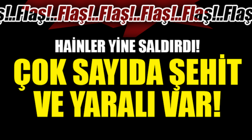 O İlimizde Hain Saldırı Çok Sayıda Şehit Ve Yaralı Var!Bölgede Neler Oluyor?