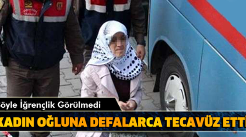 İğrenç Olay Kadın Öz Oğluna Defalarca Kez Tecavüz Etti