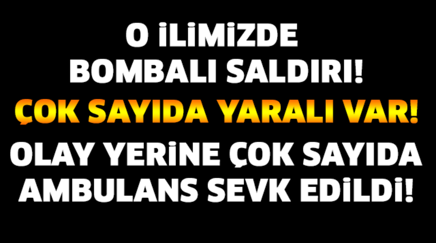 Son Dakika Bombalı Saldırı Ambulanslar B&ouml;lgeye Sevk Edildi Son Durum ne?
