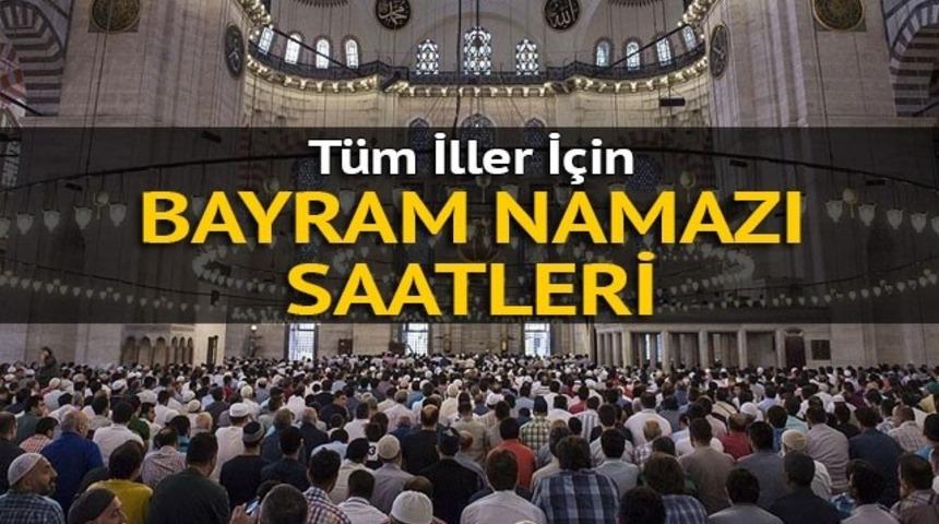 T&uuml;rkiye geneli il il bayram namazı vakitleri: 2017 Bayram namazı ka&ccedil;ta?
