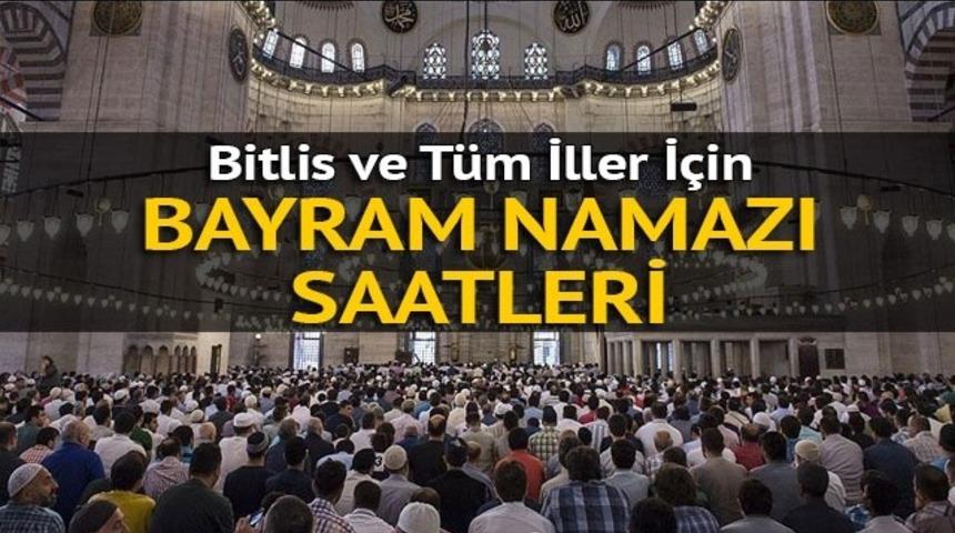 Bitlis'te bayram namazı saat ka&ccedil;ta? Bayram namazı nasıl kılınır? 