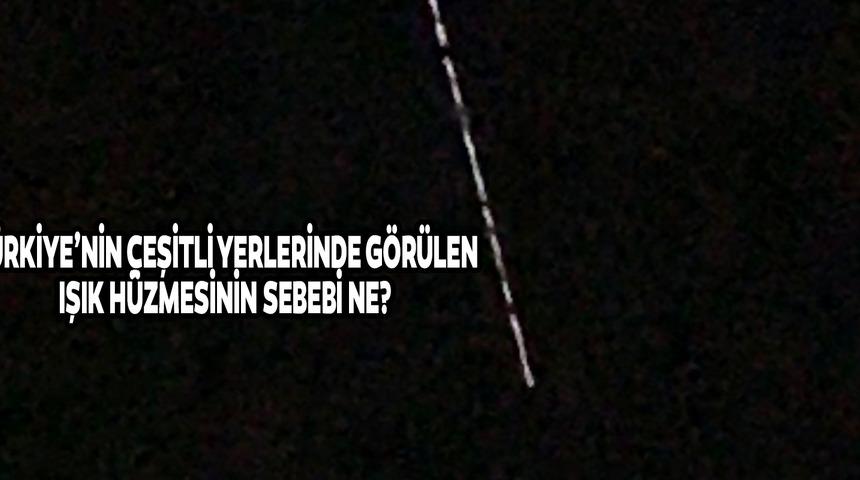 Gökyüzündeki ışıkların nedeni nedir? Türkiye'nin çeşitli yerlerinde görülen gökyüzündeki ışık hüzmesinin sebebi ne?