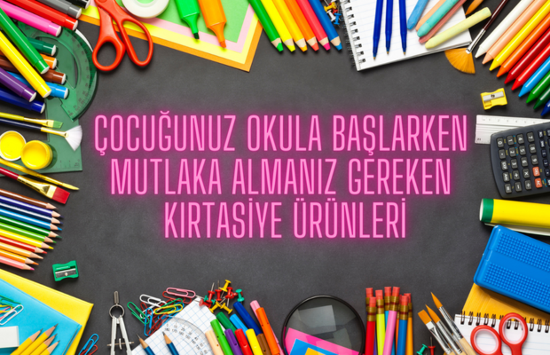 Çocuğunuz okula başlarken mutlaka almanız gereken kırtasiye ürünleri