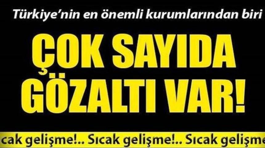 T&uuml;rkiye'nin En &Ouml;nemli Kurumlarından Birinde &Ccedil;ok Sayıda G&ouml;zaltı Neler Oluyor?