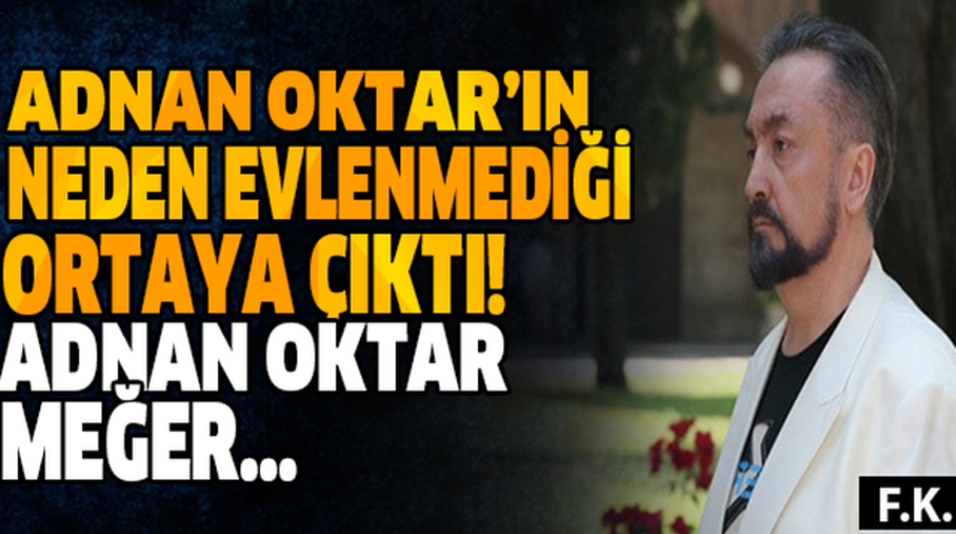 Adnan Oktar'ın Neden Evlenmediği Ortaya &Ccedil;ıktı Bakın Neden Evlenmemiş